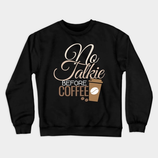 'No Talkie Before Coffee' Cool Coffee Gift Crewneck Sweatshirt by ourwackyhome